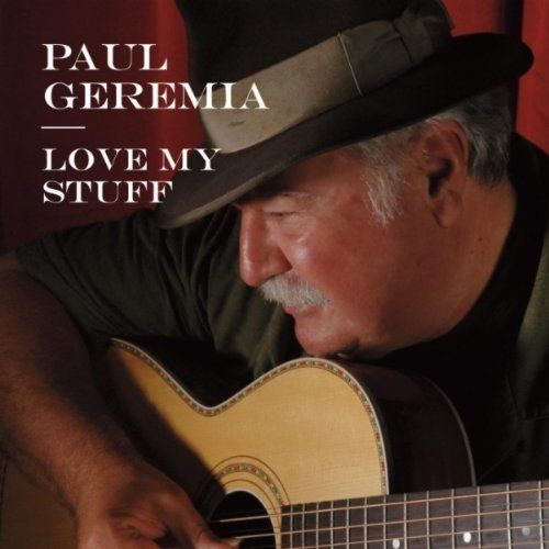 Paul Geremia's "Love My Stuff," issued in 2011, is a superb collection of many of his most familiar tunes in live performance.